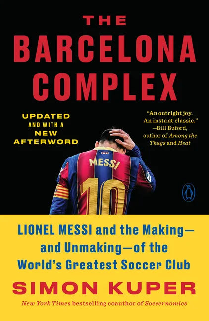 The Barcelona Complex: Lionel Messi and the Making--And Unmaking--Of the World's Greatest Soccer Club - Paperback