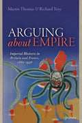 Arguing about Empire: Imperial Rhetoric in Britain and France, 1882-1956 - Paperback