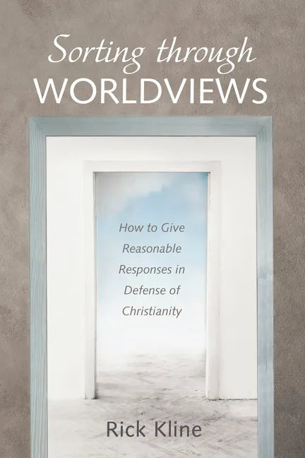 Sorting Through Worldviews: How to Give Reasonable Responses in Defense of Christianity - Paperback