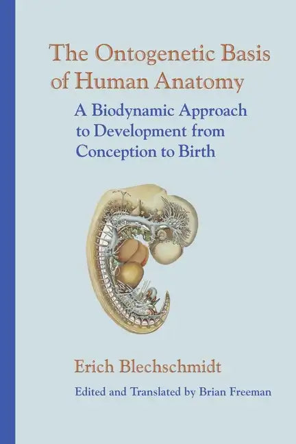 The Ontogenetic Basis of Human Anatomy: A Biodynamic Approach to Development from Conception to Birth - Hardcover
