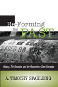 Re-Forming the Past: History, the Fantastic, & the Postmodern Slave Narrative - Paperback