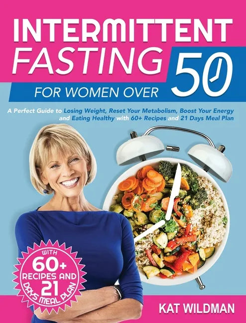 Intermittent Fasting Bible for Women over 50: A Perfect Guide to Losing Weight, Reset Your Metabolism, Boost Your Energy and Eating Healthy with 60+ R - Hardcover