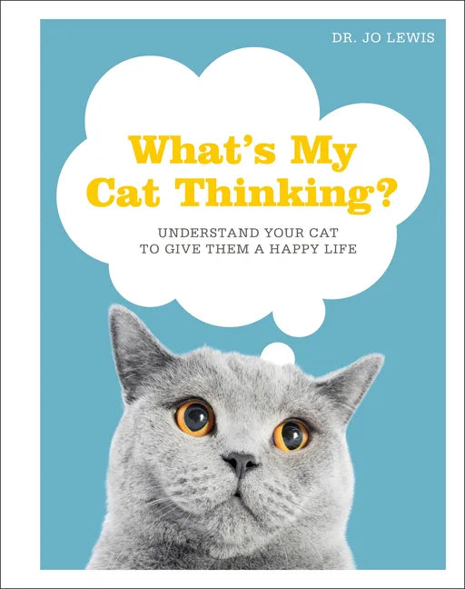 What's My Cat Thinking?: Understand Your Cat to Give Them a Happy Life - Hardcover