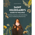 Saint Hildegard's Guide to Wellness: Herbalism, Nutrition, and Health Advice from a Trailblazing Medieval Nun - Paperback
