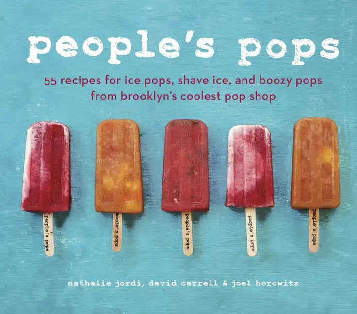People's Pops: 55 Recipes for Ice Pops, Shave Ice, and Boozy Pops from Brooklyn's Coolest Pop Shop [A Cookbook] - Hardcover