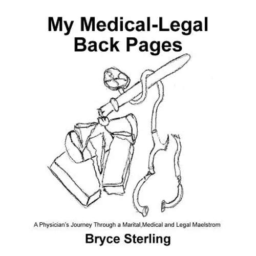 My Medical-Legal Back Pages: A Physician'S Journey Through a Marital, Medical and Legal Maelstrom - Paperback