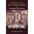 The Story of the Matthew Bible: Part 1, That Which We First Received - Paperback