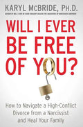Will I Ever Be Free of You?: How to Navigate a High-Conflict Divorce from a Narcissist and Heal Your Family - Paperback