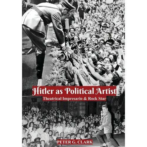 Hitler as Political Artist: Theatrical Impresario & Rock Star - Paperback