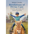 Revelations of Divine Care: Disability, Spirituality, and Mutual Flourishing - Hardcover