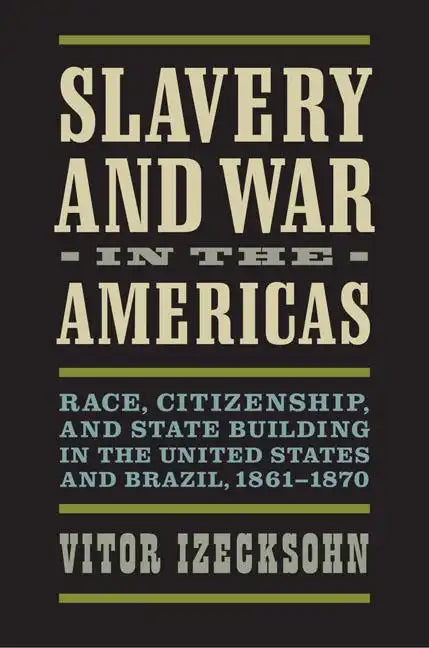 Slavery and War in the Americas: Race, Citizenship, and State Building in the United States and Brazil, 1861-1870 - Hardcover
