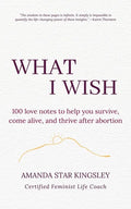 What I Wish: 100 love notes to help you survive, come alive, and thrive after abortion - Paperback