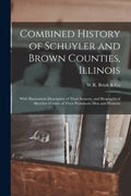 Combined History of Schuyler and Brown Counties, Illinois: With Illustrations Descriptive of Their Scenery, and Biographical Sketches of Some of Their - Paperback