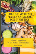 The Ultimate Air Fryer Cookbook for Diabetics: Easy and Crispy Recipes To Live Well and Control Diabetes - Paperback