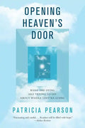 Opening Heaven's Door: What the Dying Are Trying to Say about Where They're Going - Paperback