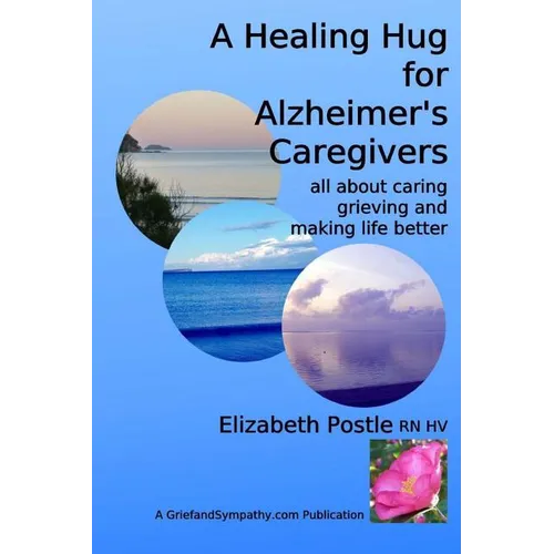 A Healing Hug for Alzheimer's Caregivers: : All About Caring, Grieving and Making Life Better - Paperback