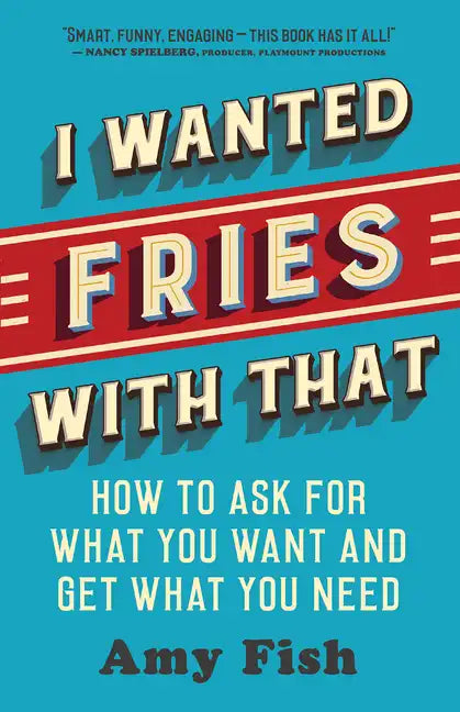 I Wanted Fries with That: How to Ask for What You Want and Get What You Need - Paperback