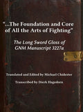 ...the Foundation and Core of All the Arts of Fighting: The Long Sword Gloss of GNM Manuscript 3227a - Hardcover