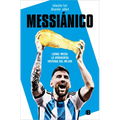 Messiánico: Lionel Messi: La Verdadera Historia del Mejor / Messianic: Lionel Messi: The Real History of the Worlds Best - Paperback