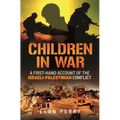 Children in War: A First-Hand Account of the Israeli-Palestinian Conflict - Hardcover