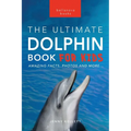 Dolphins The Ultimate Dolphin Book for Kids: 100+ Amazing Dolphin Facts, Photos, Quiz + More - Paperback