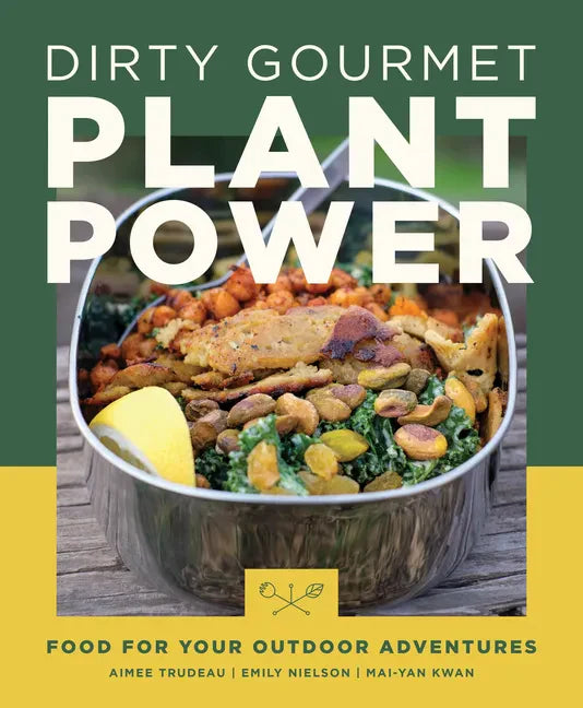 Dirty Gourmet Plant Power: Food for Your Outdoor Adventures - Paperback