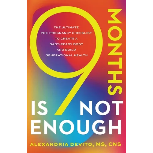 9 Months Is Not Enough: The Ultimate Pre-pregnancy Checklist to Create a Baby-Ready Body and Build Generational Health - Paperback