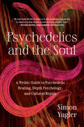 Psychedelics and the Soul: A Mythic Guide to Psychedelic Healing, Depth Psychology, and Cultural Repair - Paperback