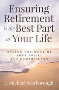 Ensuring Retirement Is the Best Part of Your Life: Making the Most of Your 401(k) and Other Plans - Hardcover