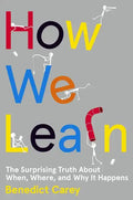 How We Learn: The Surprising Truth about When, Where, and Why It Happens - Hardcover