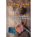 Knitting Socks: Quick and Easy Way to Master Sock Knitting: Perfect Gift Ideas for Christmas - Paperback