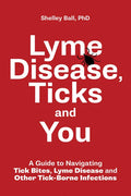 Lyme Disease, Ticks and You: A Guide to Navigating Tick Bites, Lyme Disease and Other Tick-Borne Infections - Paperback
