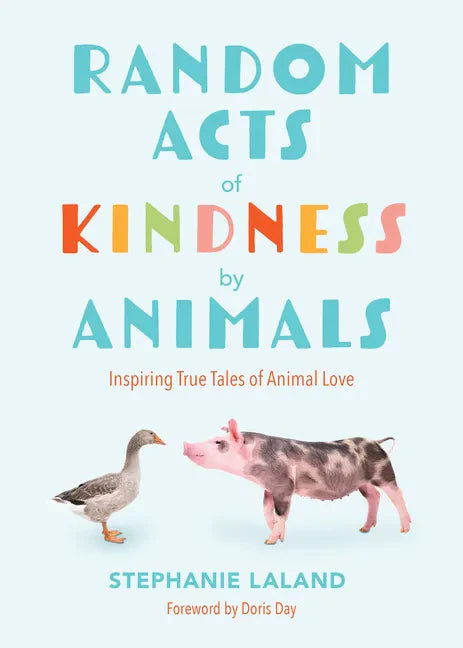 Random Acts of Kindness by Animals: Inspiring True Tales of Animal Love (Animal Stories for Adults, Animal Love Book) - Paperback