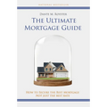 The Ultimate Mortgage Guide: How to Secure the Best Mortgage Not Just the Best Rate - Hardcover