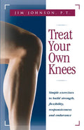 Treat Your Own Knees: Simple Exercises to Build Strength, Flexibility, Responsiveness and Endurance - Hardcover
