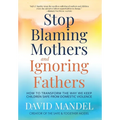 Stop Blaming Mothers and Ignoring Fathers: How to Transform the Way We Keep Children Safe from Domestic Violence - Hardcover
