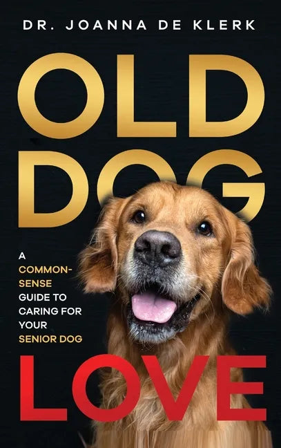 Old Dog Love: A Common-Sense Guide to Caring for Your Senior Dog - Hardcover