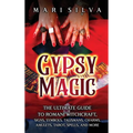 Gypsy Magic: The Ultimate Guide to Romani Witchcraft, Signs, Symbols, Talismans, Charms, Amulets, Tarot, Spells, and More - Hardcover