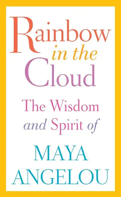 Rainbow in the Cloud: The Wisdom and Spirit of Maya Angelou - Hardcover