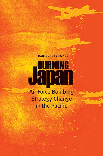 Burning Japan: Air Force Bombing Strategy Change in the Pacific - Hardcover