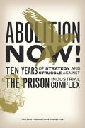 Abolition Now!: Ten Years of Strategy and Struggle Against the Prison Industrial Complex - Paperback