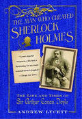 Man Who Created Sherlock Holmes: The Life and Times of Sir Arthur Conan Doyle - Paperback