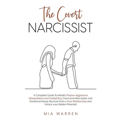 The Covert Narcissist: A Complete Guide To Identify Passive-Aggressive Manipulation and Gaslighting. Overcome Narcissistic and Emotional Abus - Paperback