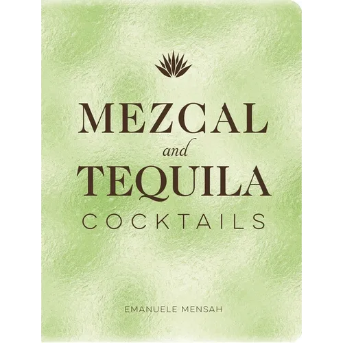 Mezcal and Tequila Cocktails: A Collection of Mezcal and Tequila Cocktails - Hardcover