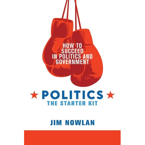 Politics: the Starter Kit: How to Succeed in Politics and Government - Paperback