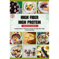 High Fiber High Protein Meal Prep Cookbook: Fueling Wellness: Wholesome Recipes for High-Fiber, High-Protein Meal Prep - Paperback