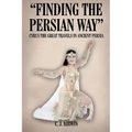 "Finding the Persian Way": Cyrus the Great Travels in Ancient Persia - Paperback