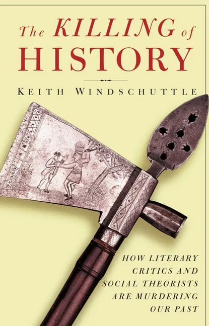 The Killing of History: How Literary Critics and Social Theorists Are Murdering Our Past - Paperback