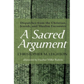 A Sacred Argument: Dispatches from the Christian, Jewish, and Muslim Encounter - Paperback