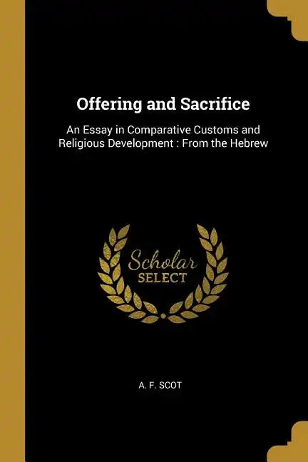 Offering and Sacrifice: An Essay in Comparative Customs and Religious Development: From the Hebrew - Paperback